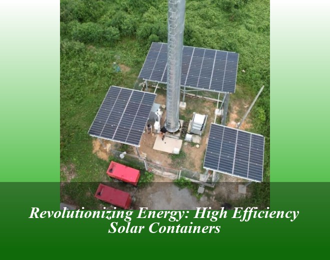 Revolutionizing Energy: High Efficiency Solar Containers
